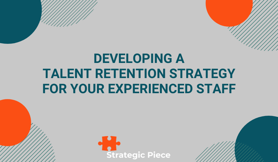 Developing a Talent Retention Strategy for Your Experienced Staff